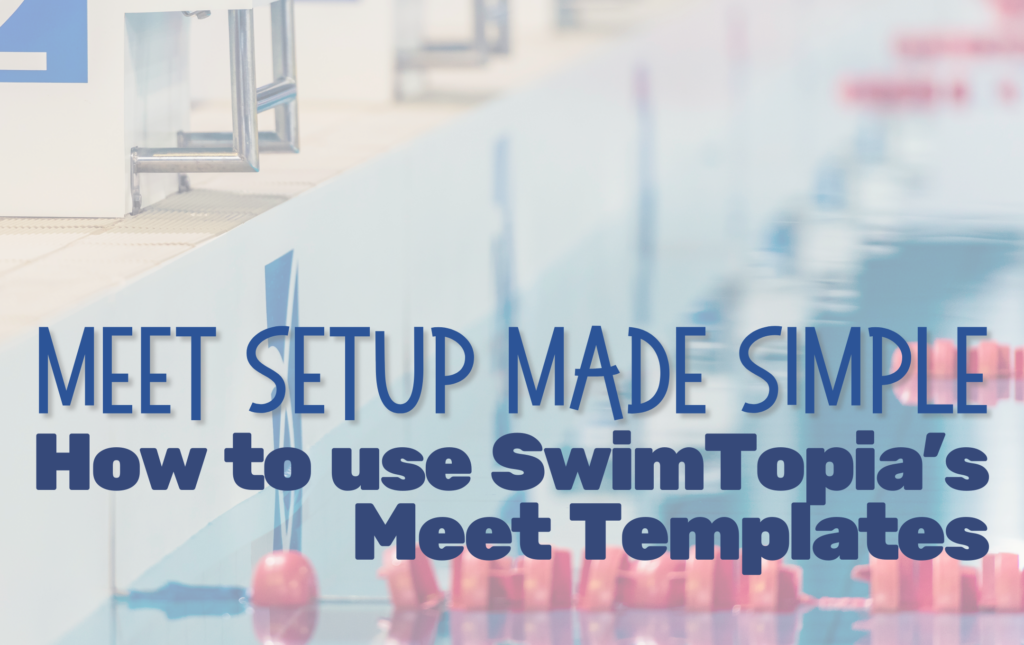Meet Setup Made Simple: How to Use SwimTopia’s Meet Templates